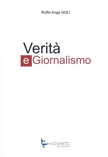 Verità e giornalismo - Ruffin Ange Goli - Libro Il Levante 2024, Saggi | Libraccio.it