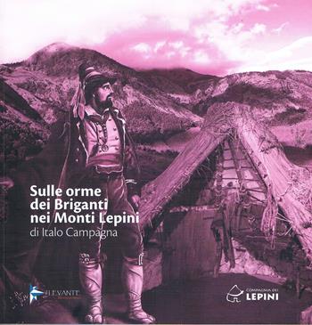Sulle orme dei briganti nei Monti Lepini - Italo Campagna - Libro Il Levante 2024, Saggi | Libraccio.it