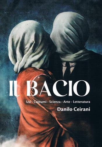 Il bacio. Usi - Costumi - Scienza - Arte - Letteratura - Danilo Ceirani - Libro Il Levante 2024, Saggi | Libraccio.it