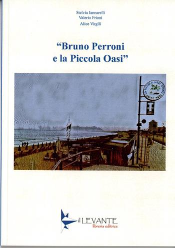 Bruno Perroni e la piccola oasi - Stelvia Iannarelli, Valerio Frioni, Alice Virgili - Libro Il Levante 2025, Saggi | Libraccio.it