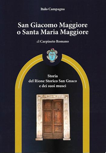 San Giacomo Maggiore o Santa Maria Maggiore di Carpineto Romano. Storia del rione storico San Gnaco e dei suoi musei - Italo Campagna - Libro Il Levante 2025, Saggi | Libraccio.it