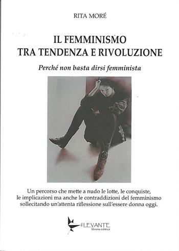 Il femminismo tra tendenza e rivoluzione. Perché non basta dirsi femminista - Rita Moré - Libro Il Levante 2025, Saggi | Libraccio.it