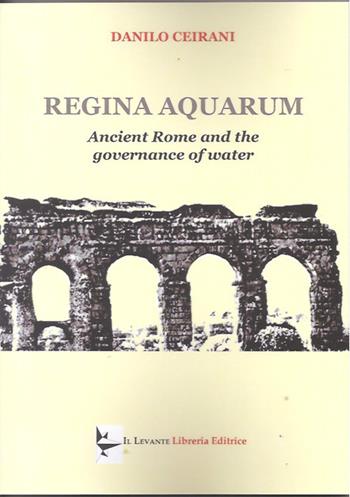 Regina aquarum. Ancient Rome and the governance of water - Danilo Ceirani - Libro Il Levante 2026, Saggi | Libraccio.it