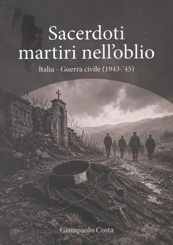 Sacerdoti martiri nell'oblio. Italia-Guerra civile (1943-'45) - Giampaolo Costa - Libro Il Levante 2026, Saggi | Libraccio.it