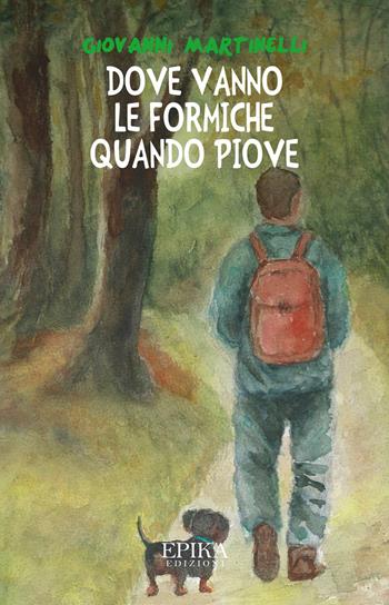 Dove vanno le formiche quando piove - Giovanni Martinelli - Libro Epika 2021 | Libraccio.it