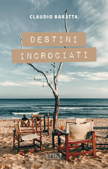 Destini incrociati - Claudio Baratta - Libro Epika 2023 | Libraccio.it