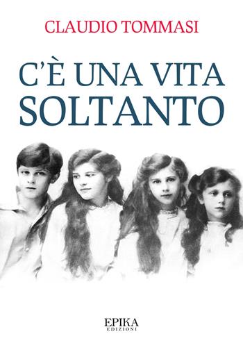 C'è una vita soltanto - Claudio Tommasi - Libro Epika 2022 | Libraccio.it