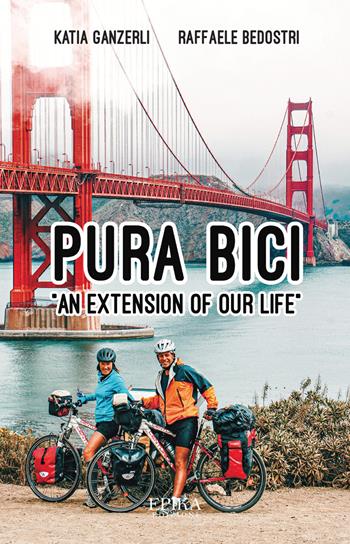 Pura bici. «An extension of our life» - Katia Ganzerli, Raffaele Bedostri - Libro Epika 2023 | Libraccio.it