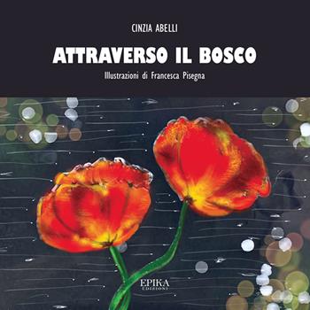 Attraverso il bosco - Cinzia Abelli - Libro Epika 2023 | Libraccio.it