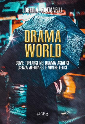 Drama world. Come tuffarsi nei drama asiatici (senza affogare) e vivere felici - Lorella Fontanelli - Libro Epika 2023 | Libraccio.it