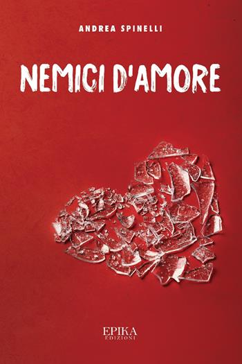 Nemici d'amore - Andrea Spinelli - Libro Epika 2023 | Libraccio.it