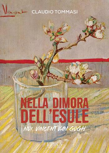 Nella dimora dell'esule. Noi, Vincent Van Gogh - Claudio Tommasi - Libro Epika 2024 | Libraccio.it