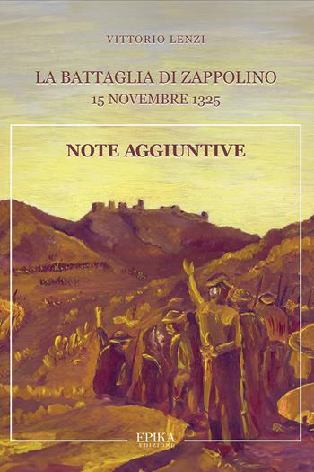 La battaglia di Zappolino. 15 novembre 1325. Note aggiuntive - Vittorio Lenzi - Libro Epika 2024 | Libraccio.it