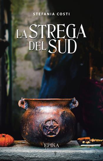 La strega del Sud - Stefania Costi - Libro Epika 2024 | Libraccio.it