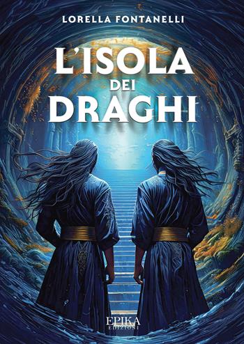 L'Isola dei draghi - Lorella Fontanelli - Libro Epika 2024 | Libraccio.it