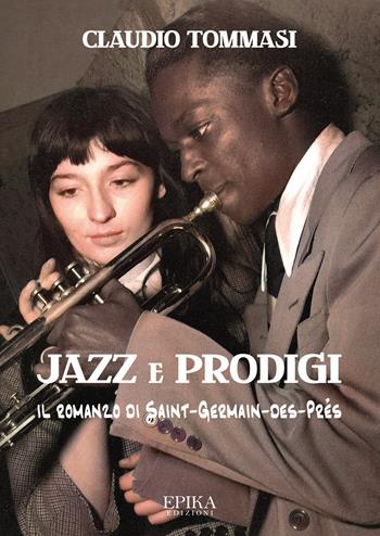 Jazz e prodigi. Il romanzo di Saint-Germain-des-Prés - Claudio Tommasi - Libro Epika 2024 | Libraccio.it