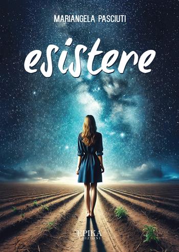 Esistere - Mariangela Pasciuti - Libro Epika 2025 | Libraccio.it