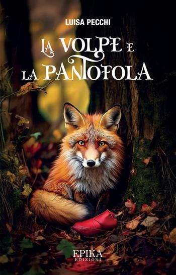 La volpe e la pantofola - Luisa Pecchi - Libro Epika 2025 | Libraccio.it
