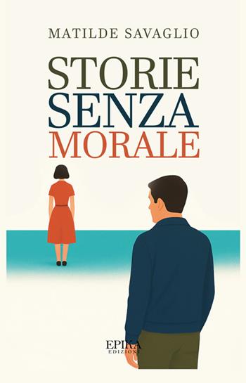 Storie senza morale - Matilde Savaglio - Libro Epika 2025 | Libraccio.it