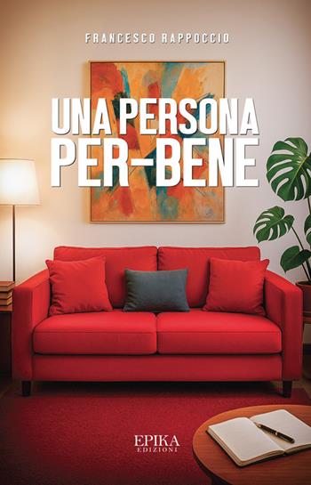 Una persona per-bene - Francesco Rappoccio - Libro Epika 2025 | Libraccio.it