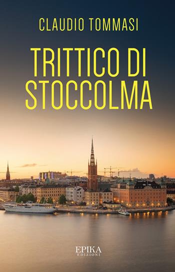 Trittico di Stoccolma - Claudio Tommasi - Libro Epika 2025 | Libraccio.it