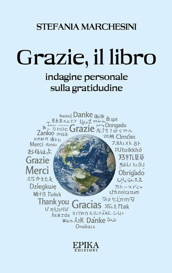 Grazie, il libro. Indagine personale sulla gratitudine - Stefania Marchesini - Libro Epika 2025 | Libraccio.it