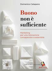 Buono non è sufficiente. Marketing per una ristorazione consapevole e sostenibile