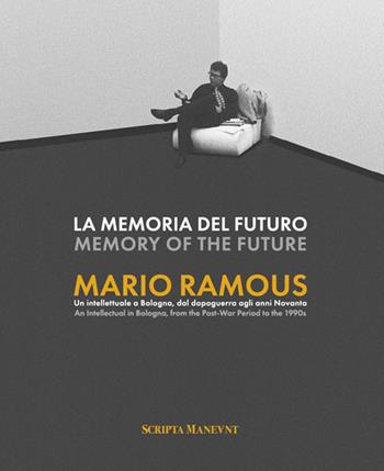 La memoria del futuro. Mario Ramous. Un intellettuale a Bologna, dal dopoguerra agli anni Novanta. Ediz. bilingue  - Libro Scripta Maneant 2022 | Libraccio.it