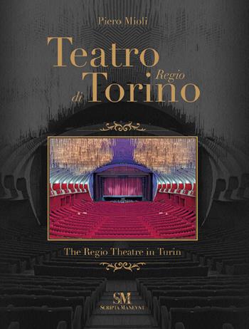 Teatro Regio di Torino-The Regio Theatre in Turin. Ediz. illustrata - Piero Mioli - Libro Scripta Maneant 2023 | Libraccio.it