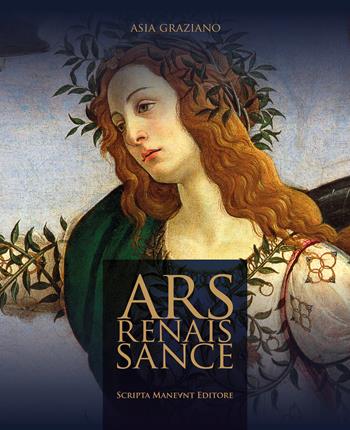 Ars Renaissance. Ediz. italiana e inglese - Asia Graziano - Libro Scripta Maneant 2026 | Libraccio.it