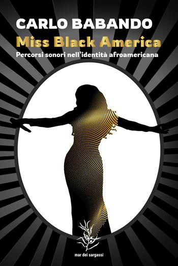 Miss Black America. Percorsi sonori nell'identità afroamericana - Carlo Babando - Libro Mar dei Sargassi 2024, Camalote | Libraccio.it