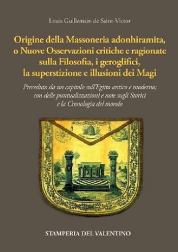 Origine della massoneria adonhiramita, o nuove osservazioni critiche e ragionate sulla filosofia, i geroglifici, la superstizione e le illusioni dei Magi - Louis Guillemain de Saint-Victor - Libro Stamperia del Valentino 2022, I polifemi | Libraccio.it