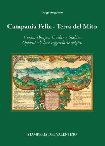 Campania Felix. Terra del mito. Cuma, Pompei, Ercolano, Stabia, Oplonti e le loro leggendarie origini - Luigi Angelino - Libro Stamperia del Valentino 2022, I polifemi | Libraccio.it