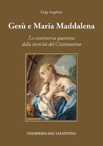 Gesù e Maria Maddalena tra mito e storia. La controversa questione della storicità del cristianesimo - Luigi Angelino - Libro Stamperia del Valentino 2022, I polifemi | Libraccio.it
