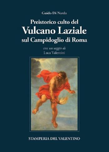 Preistorico culto infero del Vulcano laziale sul Campidoglio di Roma - Guido Di Nardo - Libro Stamperia del Valentino 2022, I polifemi | Libraccio.it