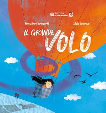 Il grande volo. Ediz. a colori - Fulvia Degl'Innocenti - Libro Edizioni Astragalo 2022 | Libraccio.it