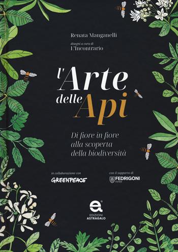 L'arte delle api. Di fiore in fiore alla scoperta della biodiversità - Renata Manganelli - Libro Edizioni Astragalo 2022 | Libraccio.it