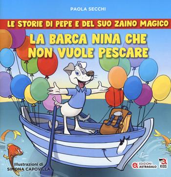 La barca Nina che non vuole pescare. Le storie di Pepe e del suo zaino magico - Paola Secchi - Libro Edizioni Astragalo 2022 | Libraccio.it