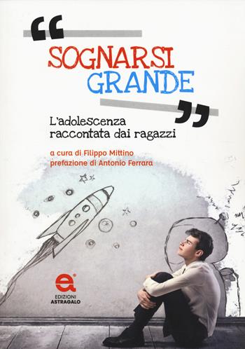 Sognarsi grande. L'adolescenza raccontata dai ragazzi  - Libro Edizioni Astragalo 2022 | Libraccio.it