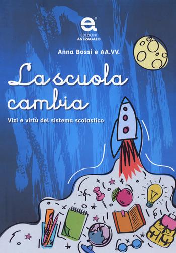La scuola cambia. Vizi e virtù del sistema scolastico  - Libro Edizioni Astragalo 2022 | Libraccio.it