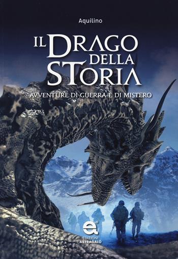 Il drago della storia. Avventure di guerra e di mistero - Aquilino - Libro Edizioni Astragalo 2023 | Libraccio.it