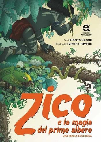 Zico e la magia del primo albero - Alberto Glisoni - Libro Edizioni Astragalo 2023 | Libraccio.it