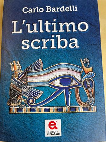 L'ultimo scriba - Carlo Bardelli - Libro Edizioni Astragalo 2025 | Libraccio.it