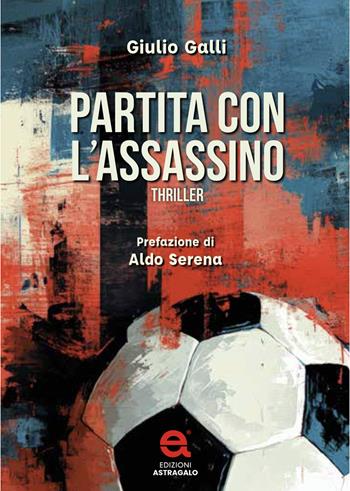 Partita con l'assassino - Giulio Galli - Libro Edizioni Astragalo 2025 | Libraccio.it