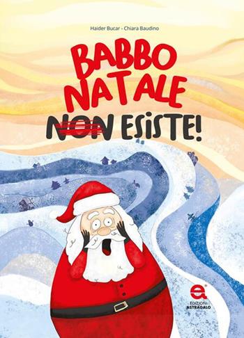Babbo Natale non esiste! - Haider Bucar - Libro Edizioni Astragalo 2024 | Libraccio.it