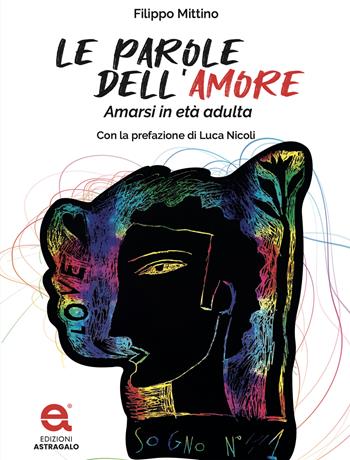 Le parole dell'amore. Amarsi in età adulta - Filippo Mittino - Libro Edizioni Astragalo 2025 | Libraccio.it
