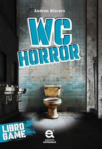Wc horror. Libro game - Andrea Biscaro - Libro Edizioni Astragalo 2026 | Libraccio.it