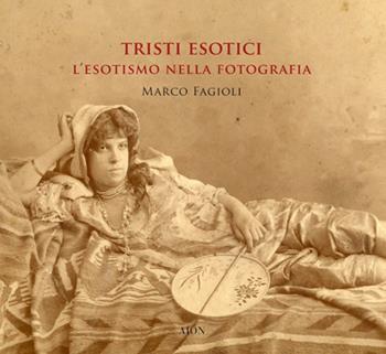 Tristi esotici. L'esotismo nella fotografia. Ediz. a colori - Marco Fagioli - Libro Aion 2022, Fotografia | Libraccio.it
