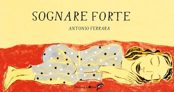 Sognare forte. Ediz. a colori - Antonio Ferrara - Libro Balena Gobba 2023 | Libraccio.it