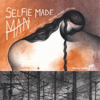Selfie Made Man. Ediz. a colori - Bogdan Andrei Craciun - Libro Balena Gobba 2024, Strani giorni | Libraccio.it
